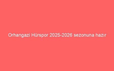 Orhangazi Hürspor 2025-2026 sezonuna hazır