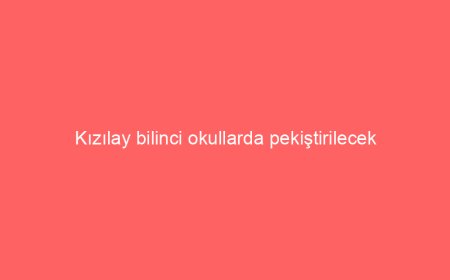 Kızılay bilinci okullarda pekiştirilecek