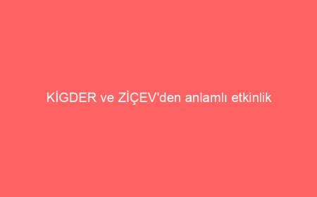 KİGDER ve ZİÇEV’den anlamlı etkinlik