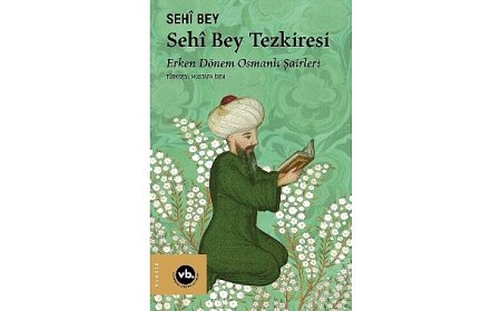 Erken Dönem Osmanlı Şairleri’ne dair eşsiz bir kitap: “Sehî Bey Tezkiresi”