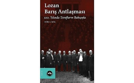 Lozan Barış Antlaşması’nın yıldönümünde konuyla ilgili en kapsamlı çalışma: “Lozan Barış Antlaşması 100. Yılında Tarafların Bakışıyla” sizlerle