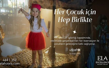Ela Excellence Resort Belek fark yaratmak için UNICEF’i destekliyor!