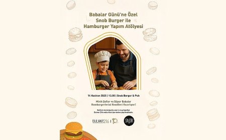 Babalar Günü’ne lezzetli ve eğlenceli bir başlangıç: Bulvar 216’da Baba-Çocuk Hamburger Atölyesi!