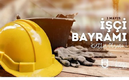 Belediye Başkanı Savaş Kalaycı’nın 1 Mayıs Mesajı