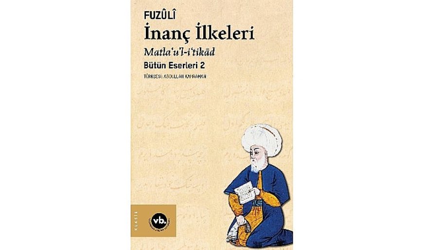 Fuzûlî’nin külliyatının ikinci cildi “İnanç İlkeleri” sizleri bekliyor