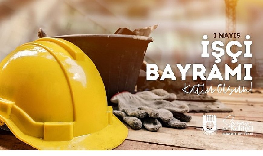 Belediye Başkanı Savaş Kalaycı’nın 1 Mayıs Mesajı