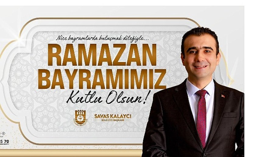 Belediye Başkanı Savaş Kalaycı’nın Ramazan Bayramı Mesajı